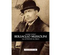 Bersaglio Mussolini. Gli attentati al Duce - Trifirò Massimo
