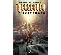 Berserker scatenato - Lemire Jeff, Deodato Mike jr.