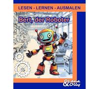 Bert, der Roboter : Geschichte zum Lesen, Vorlesen, Malbuch und mit Rätsel: Eine kreative Roboter-Geschichte mit zum Lesen, Lernen, Ausmalen für Kinder ab 6 Jahren