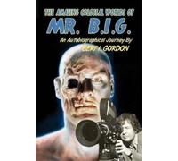 Bert I Gordon The Amazing Colossal Worlds Of Mr. B.I.G. (Tascabile)
