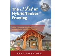 Bert Sarkkinen The Art of Hybrid Timber Framing (Copertina rigida)