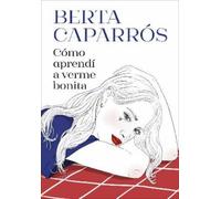 Berta Caparrós Cómo aprendí a verme bonita / How I Learned to See My (Tascabile)
