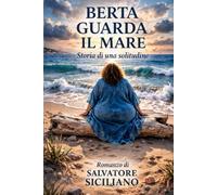 BERTA GUARDA IL MARE: Storia di una solitudine