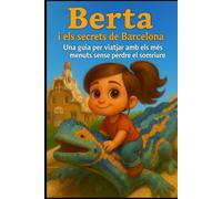 Berta i els secrets de Barcelona: Una guia per viatjar amb els més menuts sense perdre el somriure.