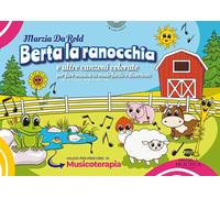 Berta la ranocchia e altre canzoni colorate per fare musica in modo facile e divertente. Ediz. illustrata