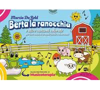 Berta la ranocchia e altre canzoni colorate per fare musica in modo facile e divertente. Ediz. illustrata