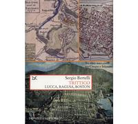 Bertelli,Sergio. - Trittico. Lucca, Ragusa, Boston. Tre città mercantili tra Cin
