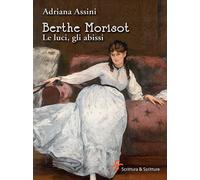 Berthe Morisot. Le luci, gli abissi - Assini Adriana