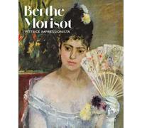 Berthe Morisot. Pittrice impressionista. Catalogo della mostra. Ediz. a colori