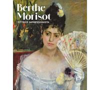 Berthe Morisot. Pittrice impressionista. Catalogo della mostra. Ediz. a colori