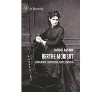Libri Antonio Fasano - Berthe Morisot. Tormentata, Coraggiosa, Impressionista