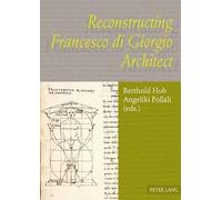 Berthold Hub Reconstructing Francesco di Giorgio Architect (Tascabile)
