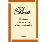 Berti. Metodo con 8 suonate per chitarra classica - Berti Roberto, Sanità ...
