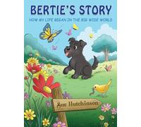 Bertie's Story - How My Life Began in the Big Wide World