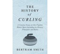 Bertram Smith The History of Curling - A Concise Essay on this Popul (Tascabile)