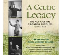 The Band of the Royal Air Force College; Piers Morrell; Richard Murray; Chris l'Anson - A Celtic Legacy: The Music of the O'Donnell Brothers for Wind Band