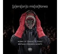 Bertrand Chavarría-Aldrete - [p]ers[on]a Mis[ce]llanea (works Of Manuel Ponce)