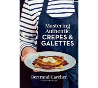 Bertrand Larcher Mastering Authentic Crepes and Galettes (Tascabile)
