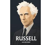 Bertrand Russell auf den Punkt: Das Wesentliche seiner Philosophie