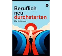 Beruflich neu durchstarten: Karriere neu gestalten, Chancen nutzen und mit klaren Strategien erfolgreich durchstarten