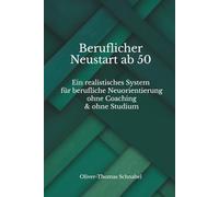 Beruflicher Neustart ab 50: Ein realistisches System für berufliche Neuorientierung ohne Coaching & ohne Studium