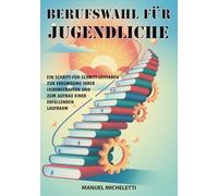 Berufswahl für Jugendliche: Ein Schritt-für-Schritt-Leitfaden zur Erkundung Ihrer Leidenschaften und zum Aufbau einer erfüllenden Laufbahn
