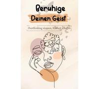Beruhige Deinen Geist: Overthinking stoppen, Klarheit schaffen , Positive Gedanken fördern ,
