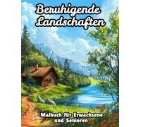 Beruhigende Landschaften Malbuch für Erwachsene und Senioren: 40 Wunderschöne Natur und Landschaftsmotive zum Ausmalen für Achtsamkeit ,Entspannung ... ,Ideal für Anfänger und Fortgeschrittene