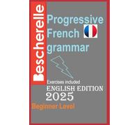 Bescherelle 2025:Progressive French Grammar for English Speakers: NEW Edition Learn French Easily !!!: 2