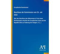 Beschluss der Kommission vom 26. Juli 2022: über den Abschluss des Abkommens in Form eines Briefwechsels zwischen der Europäischen Union und der Republik Chile zur Änderung der Anlagen I, II [...]