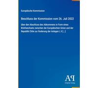 Beschluss der Kommission vom 26. Juli 2022: über den Abschluss des Abkommens in Form eines Briefwechsels zwischen der Europäischen Union und der Republik Chile zur Änderung der Anlagen I, II [...]