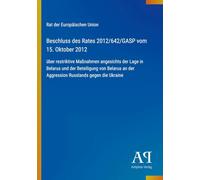 Beschluss des Rates 2012/642/GASP vom 15. Oktober 2012: über restriktive Maßnahmen angesichts der Lage in Belarus und der Beteiligung von Belarus an der Aggression Russlands gegen die Ukraine