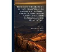 Beschreibung der Reise die er nach dem nördlichen Amerika auf den Befehl Gedachter Akademie und Ã-ffentliche Kosten unternommen hat, Neunter Theil