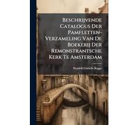 Beschrijvende Catalogus Der Pamfletten-Verzameling Van De Boekerij Der Remonstrantsche Kerk Te Amsterdam