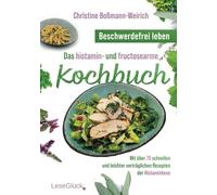 Beschwerdefrei leben - Das histamin- und fructosearme Kochbuch: Mit über 70 schnellen und leichter verträglichen Rezepten der Histaminhexe