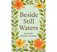 Beside Still Waters A 90 Day Prayer Journal: A Guided Journey of Peace, Prayer, and Renewal Through God’s Word