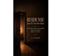 Beside You, Even If I Am Not There: Letters from a Father to Every Daughter on What Matters Most Before It's Too Late