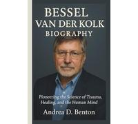 BESSEL VAN DER KOLK BIOGRAPHY: Pioneering the Science of Trauma, Healing, and the Human Mind