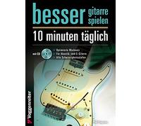 Besser Gitarre spielen: 10 Minuten täglich: Optimierte Workouts für Akustik- und E-Gitarre - alle Schwierigkeitsgrade