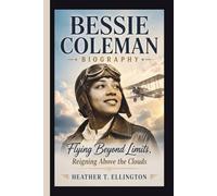BESSIE COLEMAN: Flying Beyond Limits, Reigning Above the Clouds