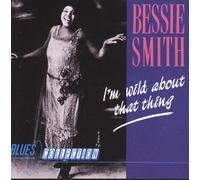 Bessie Smith - I'm Wild About That Thing - Blues Collection