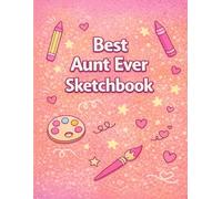Best Aunt Ever Sketchbook: A Creative Sketchbook for Drawing, Doodling and Art - A Thoughtful Gift for Aunts Who Love to Create