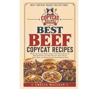 Best Beef Copycat Recipes: Restaurant-Inspired Steaks, Burgers, Pot Roasts, Barbecue, Beef Sandwiches, Tex-Mex Favorites, Asian Takeout, Italian Pasta, and Global Comfort Foods Made at Home