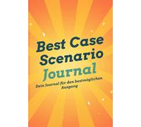 Best Case Scenario Journal: Dein Journal für den bestmöglichen Ausgang: Achtsamkeit, positives Denken & Analog Living für Overthinker - Stärke deine Resilienz und finde innere Ruhe