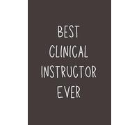 Best Clinical Instructor Ever - Funny Lined Notebook, 120 Pages, 6x9 Softcover Journal, Appreciation Gift for Nursing & Medical Educators