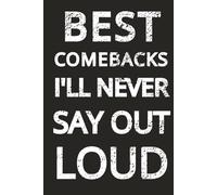 Best Comebacks I'll Never Say Out Loud: A Funny Journal for All the Things You Think but Don’t Say