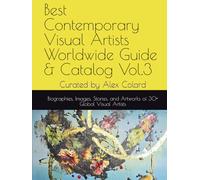 Best Contemporary Visual Artists Worldwide Guide & Catalog Vol.3: Biographies, Images, Stories, and Artworks of 30+ Global Visual Artists, Painters, Sculptors, Photographers, and Mixed Media Creators.