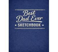 Best Dad Ever Sketchbook: A Large Sketchbook for Drawing, Doodling, Sketching & Creating