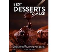Best Desserts to Make: Discover New York Style Cheesecakes, Georgia Peach Pies, Tasty Flummery, Fruity Cornbread, and Much More; Baking Ideas for Sweet Treat Lovers