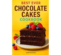 Best Ever Chocolate Cakes Cookbook: Easy, Decadent & Irresistible Chocolate Cake Recipes for Every Occasion